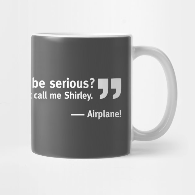 Surely You Can T Be Serious Quote Surely, You Can't Be Serious Movie Quote - Airplane - Mug | TeePublic